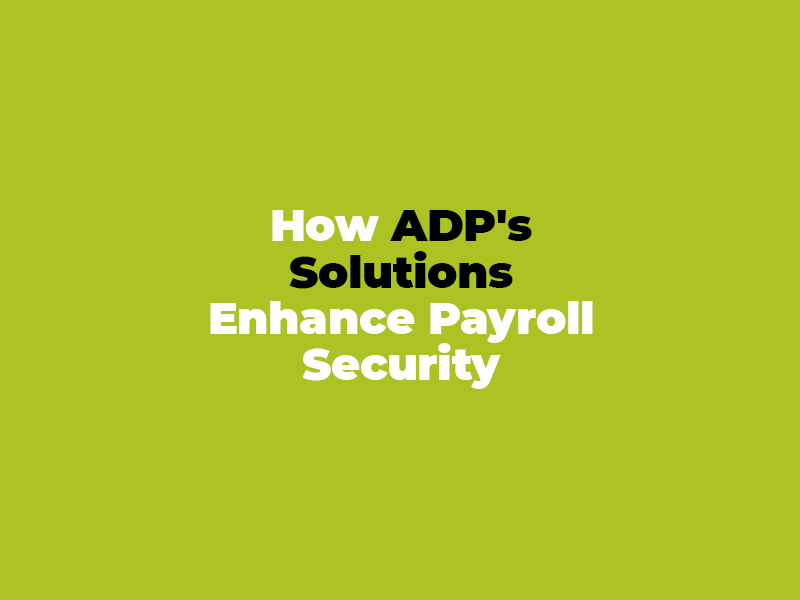 How ADP's Solutions Enhance Payroll Security