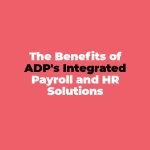 The Benefits of ADP's Integrated Payroll and HR Solutions