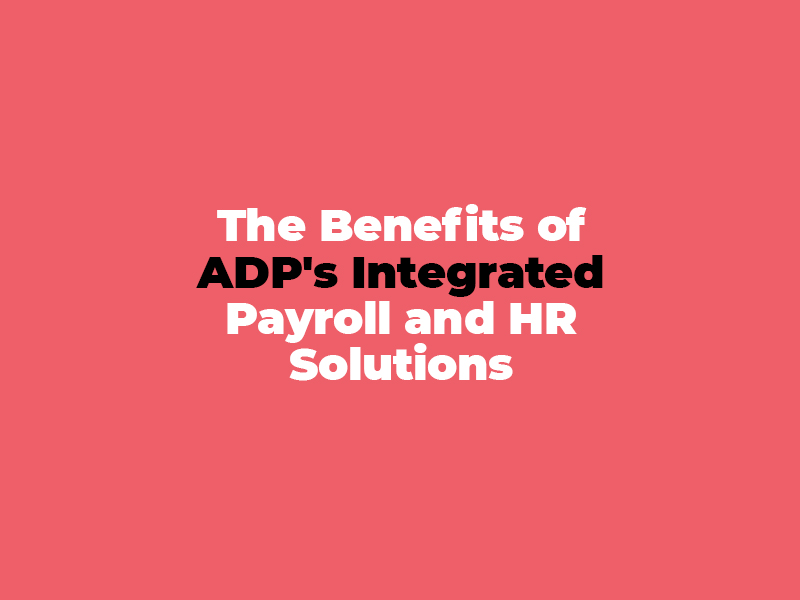 The Benefits of ADP's Integrated Payroll and HR Solutions